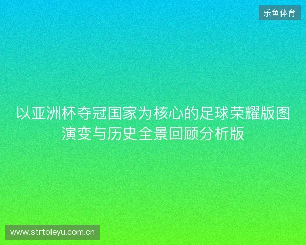 以亚洲杯夺冠国家为核心的足球荣耀版图演变与历史全景回顾分析版