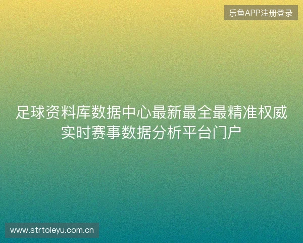 足球资料库数据中心最新最全最精准权威实时赛事数据分析平台门户 足球资料库数据中心最新最全最精准权威实时赛事数据分析平台门户