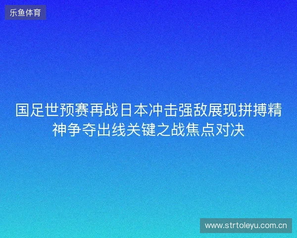 国足世预赛再战日本冲击强敌展现拼搏精神争夺出线关键之战焦点对决
